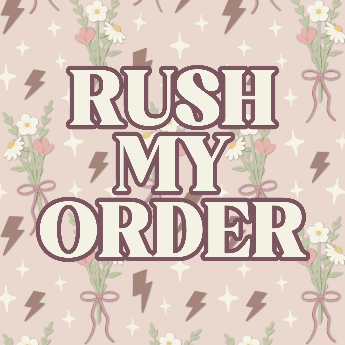 MADE TO ORDER: Rush My Order