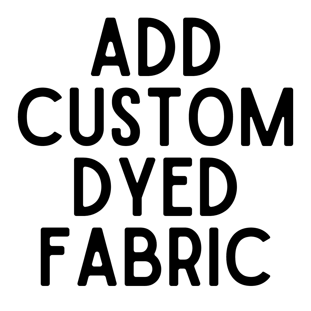 MADE TO ORDER: Add Custom Dyed Fabric