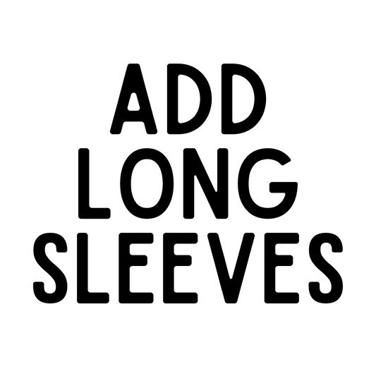 MADE TO ORDER: Add Long Sleeves