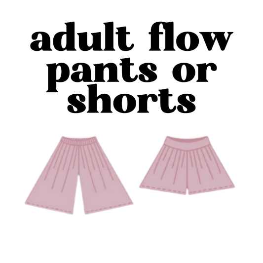 MADE TO ORDER: Adult Flow Pants or Shorts
